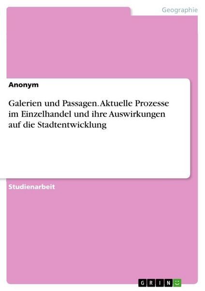 Galerien und Passagen. Aktuelle Prozesse im Einzelhandel und ihre Auswirkungen auf die Stadtentwicklung