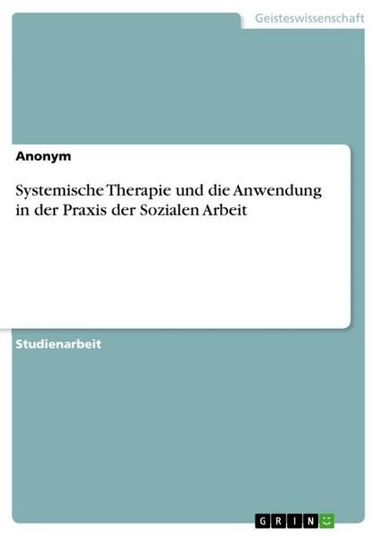 Systemische Therapie und die Anwendung in der Praxis der Sozialen Arbeit