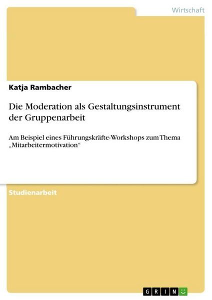 Die Moderation als Gestaltungsinstrument der Gruppenarbeit
