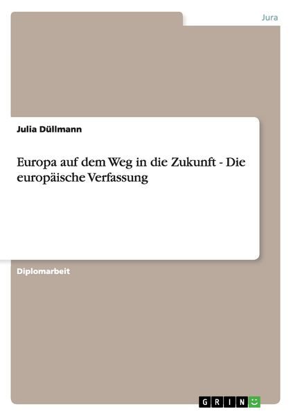 Europa auf dem Weg in die Zukunft - Die europäische Verfassung