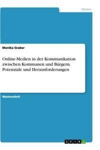 Online-Medien in der Kommunikation zwischen Kommunen und Bürgern. Potenziale und Herausforderungen