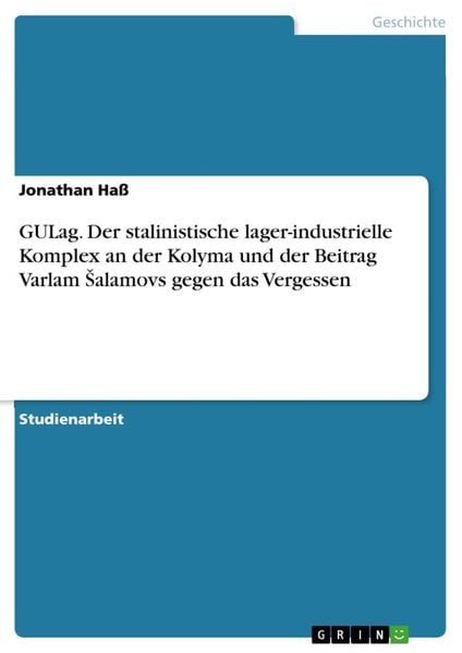 GULag. Der stalinistische lager-industrielle Komplex an der Kolyma und der Beitrag Varlam Salamovs gegen das Vergessen