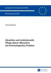 Häusliche und institutionelle Pflege älterer Menschen als kriminologisches Problem