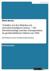 Schaffen wir den Mädchen ein menschenwürdigeres Dasein... Die Dienstbotenfrage und ihre Lösungsansätze im gesellschaftlichen Diskurs um 1900