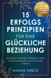 15 Erfolgsprinzipien für eine glückliche Beziehung | Mit praktischen Soforthilfen Bedürfnisse verstehen und die Kommunikation in der Partnerschaft verbessern