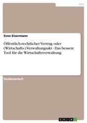 Öffentlich-rechtlicher Vertrag oder (Wirtschafts-) Verwaltungsakt - Das bessere Tool für die Wirtsch