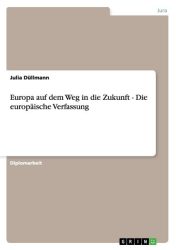 Europa auf dem Weg in die Zukunft - Die europäische Verfassung
