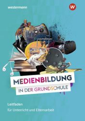 MEDIENWELTEN Grundschule. Lehrer- und Elternratgeber