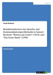 Reduktionsformen der Sprache und Kommunikationsproblematik in Samuel Becketts 
