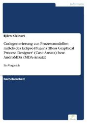Codegenerierung aus Prozessmodellen mittels des Eclipse-Plug-ins JBoss Graphical Process Designer (Case-Ansatz) bzw. AndroMDA (MDA-Ansatz)