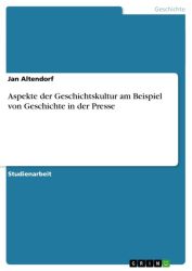 Aspekte der Geschichtskultur am Beispiel von Geschichte in der Presse