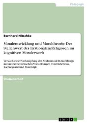 Moralentwicklung und Moraltheorie: Der Stellenwert des Irrationalen/Religiösen im kognitiven Moraler