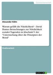 Warum gefällt die Nützlichkeit? - David Humes Betrachtungen zur Nützlichkeit sozialer Tugenden in Ab